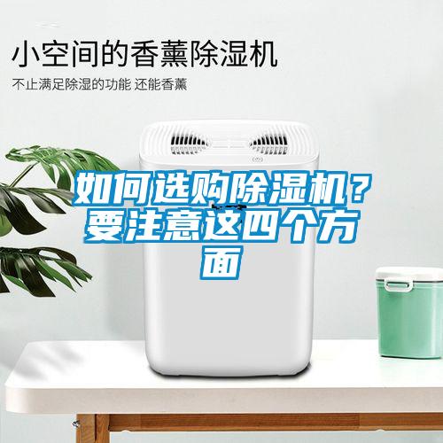 如何選購除濕機(jī)？要注意這四個(gè)方面