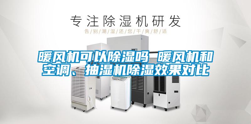 暖風(fēng)機可以除濕嗎 暖風(fēng)機和空調(diào)、抽濕機除濕效果對比
