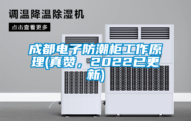 成都電子防潮柜工作原理(真贊，2022已更新)