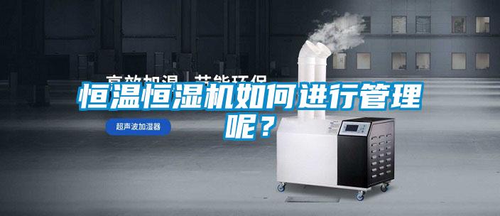 恒溫恒濕機(jī)如何進(jìn)行管理呢？