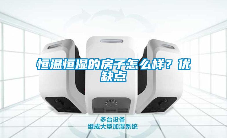 恒溫恒濕的房子怎么樣？優(yōu)缺點