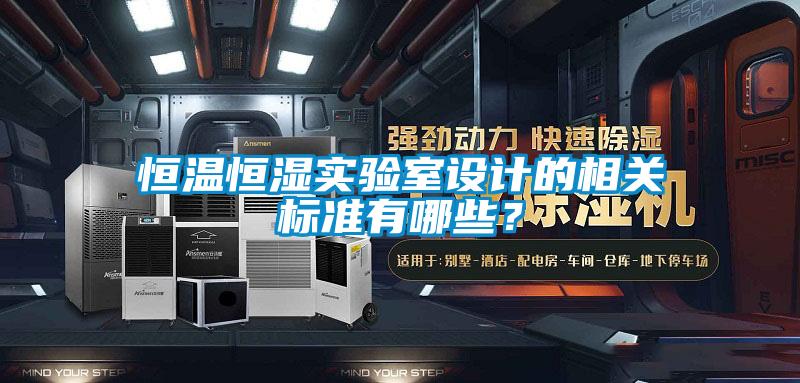 恒溫恒濕實驗室設(shè)計的相關(guān)標準有哪些？