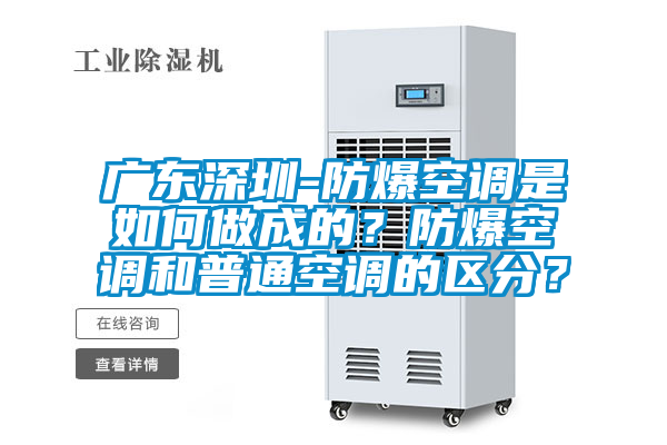 廣東深圳-防爆空調(diào)是如何做成的？防爆空調(diào)和普通空調(diào)的區(qū)分？