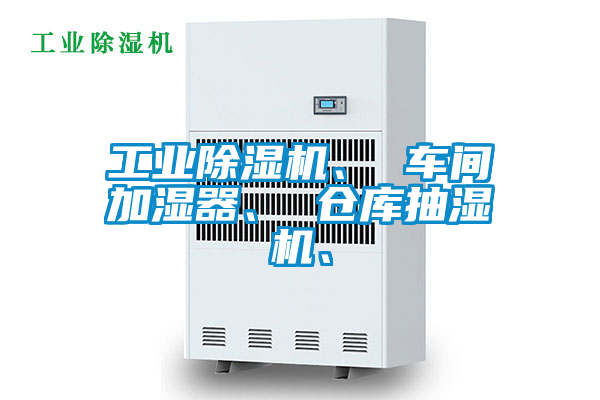 工業(yè)除濕機、 車間加濕器、 倉庫抽濕機、