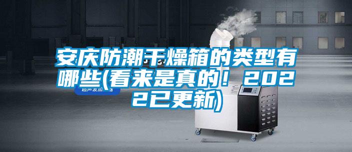 安慶防潮干燥箱的類(lèi)型有哪些(看來(lái)是真的！2022已更新)