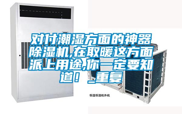 對(duì)付潮濕方面的神器除濕機(jī),在取暖這方面派上用途,你一定要知道！_重復(fù)