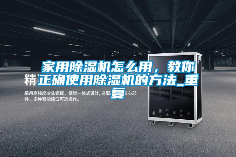 家用除濕機怎么用，教你正確使用除濕機的方法_重復(fù)