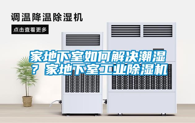 家地下室如何解決潮濕？家地下室工業(yè)除濕機(jī)