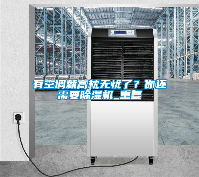 有空調(diào)就高枕無憂了？你還需要除濕機(jī)_重復(fù)