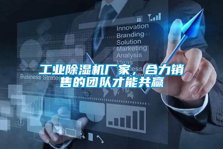 工業(yè)除濕機(jī)廠家，合力銷售的團(tuán)隊(duì)才能共贏