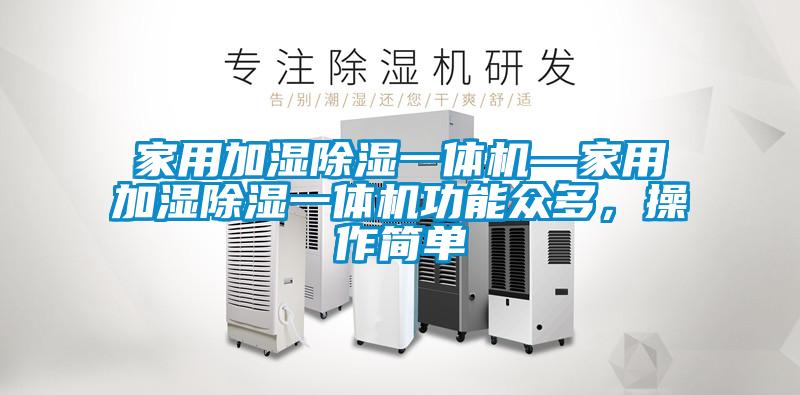 家用加濕除濕一體機(jī)—家用加濕除濕一體機(jī)功能眾多，操作簡單