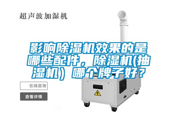 影響除濕機(jī)效果的是哪些配件，除濕機(jī)(抽濕機(jī)）哪個(gè)牌子好？