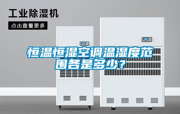 恒溫恒濕空調(diào)溫濕度范圍各是多少？