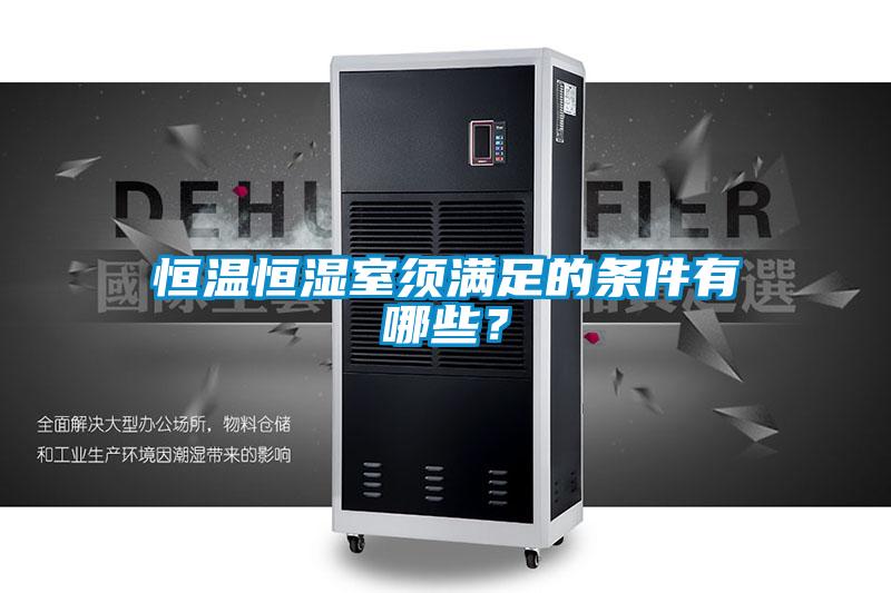 恒溫恒濕室須滿足的條件有哪些？