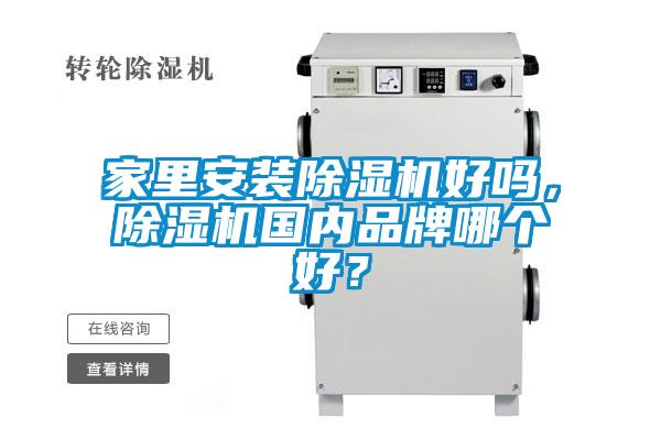 家里安裝除濕機(jī)好嗎，除濕機(jī)國內(nèi)品牌哪個(gè)好？
