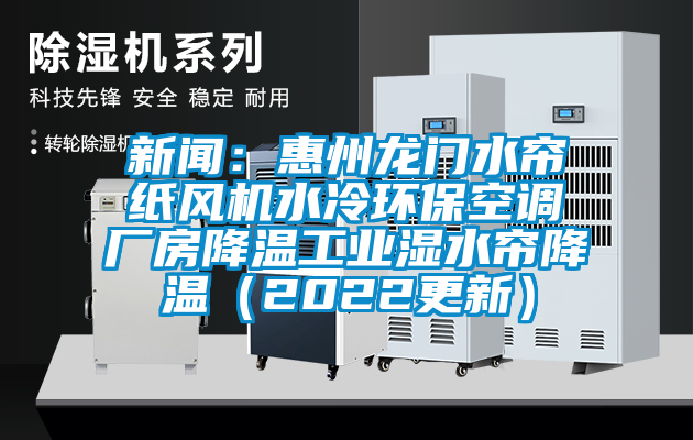 新聞：惠州龍門水簾紙風(fēng)機(jī)水冷環(huán)?？照{(diào)廠房降溫工業(yè)濕水簾降溫（2022更新）