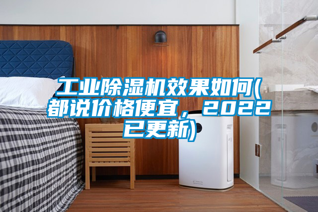 工業(yè)除濕機效果如何(都說價格便宜，2022已更新)