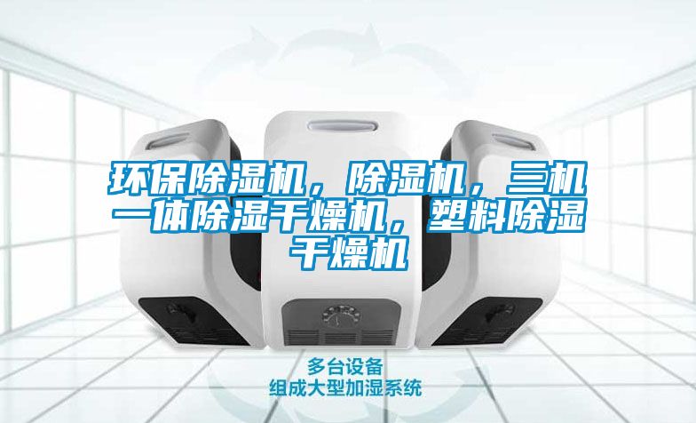 環(huán)保除濕機(jī)，除濕機(jī)，三機(jī)一體除濕干燥機(jī)，塑料除濕干燥機(jī)