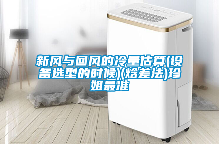 新風與回風的冷量估算(設(shè)備選型的時候)(焓差法)珍姐最準