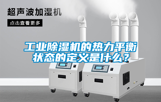 工業(yè)除濕機(jī)的熱力平衡狀態(tài)的定義是什么？