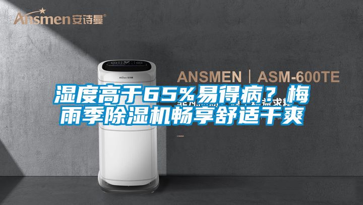 濕度高于65%易得?。棵酚昙境凉駲C暢享舒適干爽