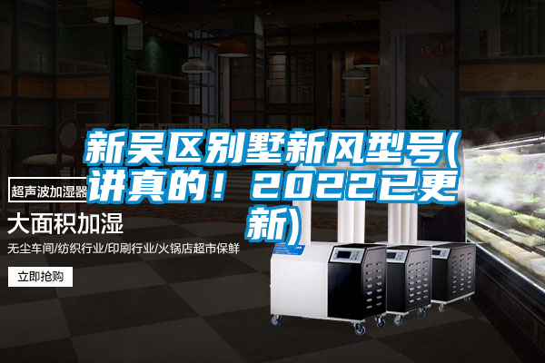 新吳區(qū)別墅新風(fēng)型號(hào)(講真的！2022已更新)