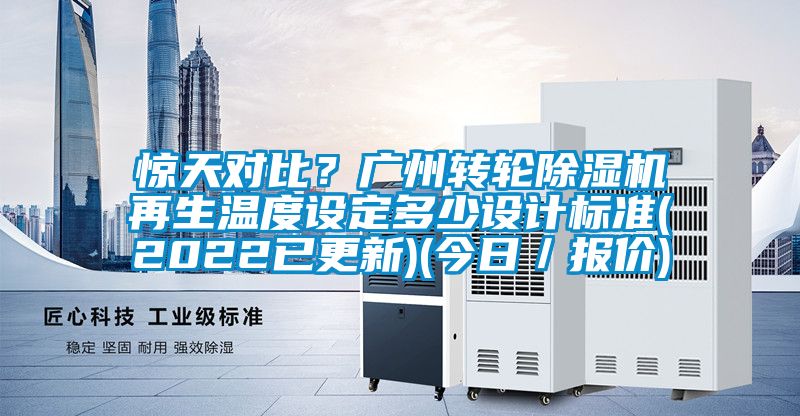 驚天對比？廣州轉輪除濕機再生溫度設定多少設計標準(2022已更新)(今日／報價)