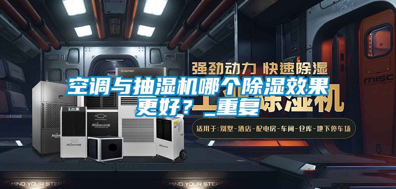 空調(diào)與抽濕機(jī)哪個(gè)除濕效果更好？_重復(fù)