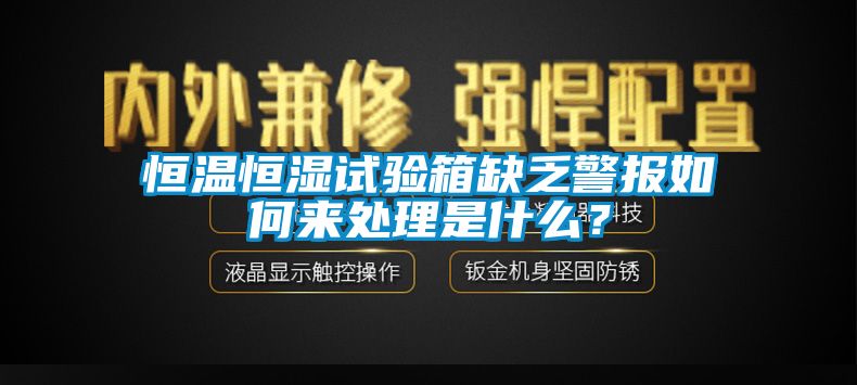 恒溫恒濕試驗(yàn)箱缺乏警報(bào)如何來(lái)處理是什么？