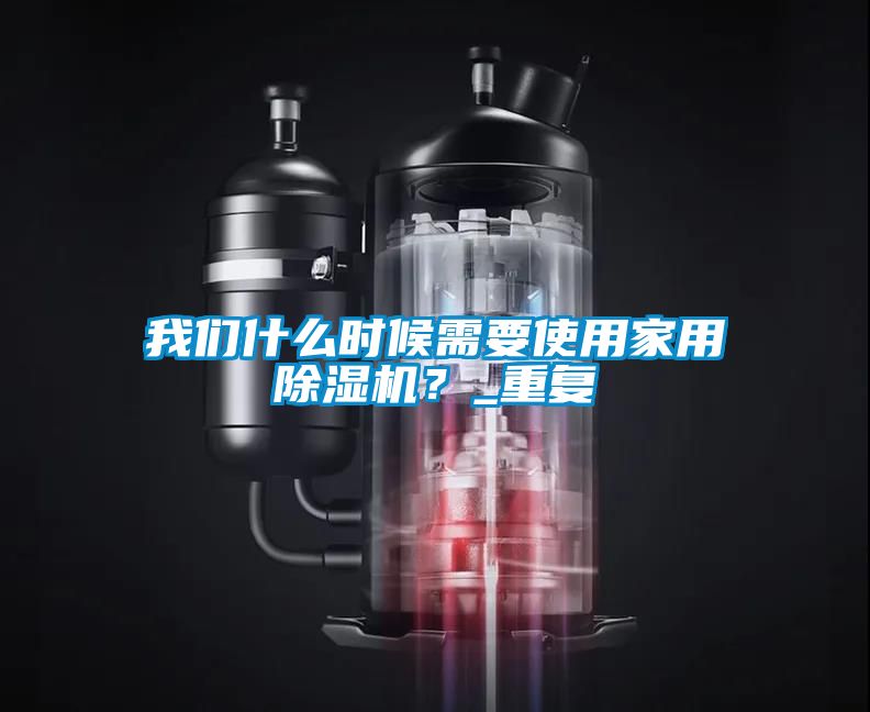 我們什么時候需要使用家用除濕機？_重復