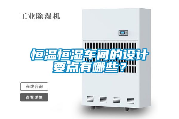 恒溫恒濕車間的設(shè)計(jì)要點(diǎn)有哪些？