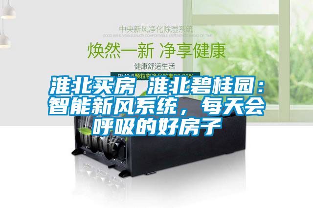 淮北買房│淮北碧桂園：智能新風系統(tǒng)，每天會呼吸的好房子