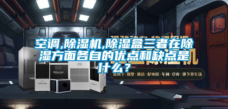 空調(diào),除濕機,除濕盒三者在除濕方面各自的優(yōu)點和缺點是什么？