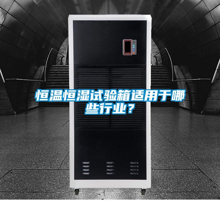 恒溫恒濕試驗箱適用于哪些行業(yè)？