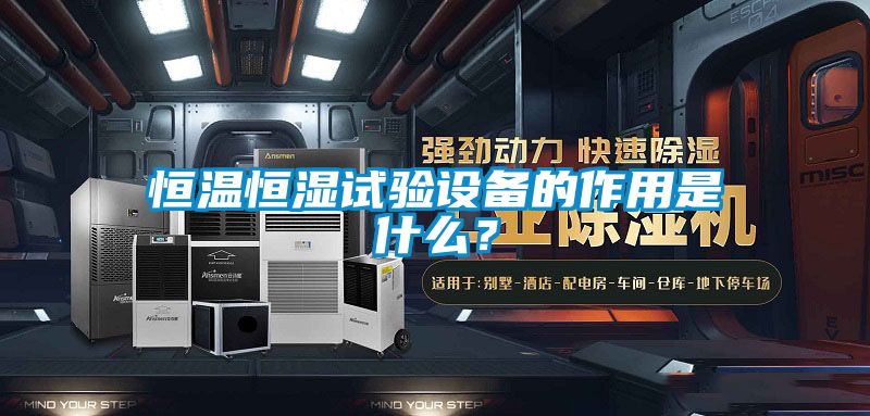 恒溫恒濕試驗(yàn)設(shè)備的作用是什么？
