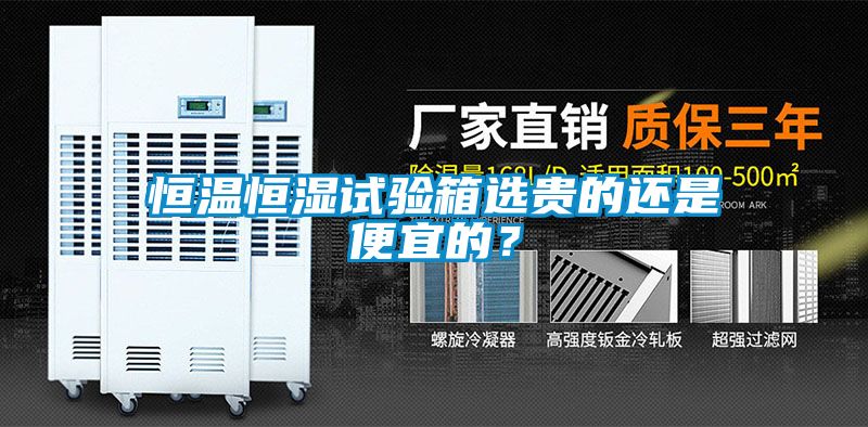 恒溫恒濕試驗(yàn)箱選貴的還是便宜的？