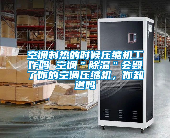 空調(diào)制熱的時(shí)候壓縮機(jī)工作嗎 空調(diào)＂除濕＂會(huì)毀了你的空調(diào)壓縮機(jī)，你知道嗎