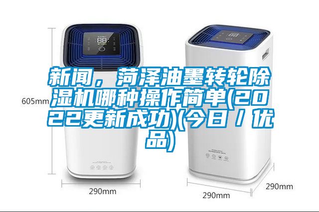 新聞，菏澤油墨轉(zhuǎn)輪除濕機(jī)哪種操作簡(jiǎn)單(2022更新成功)(今日／優(yōu)品)