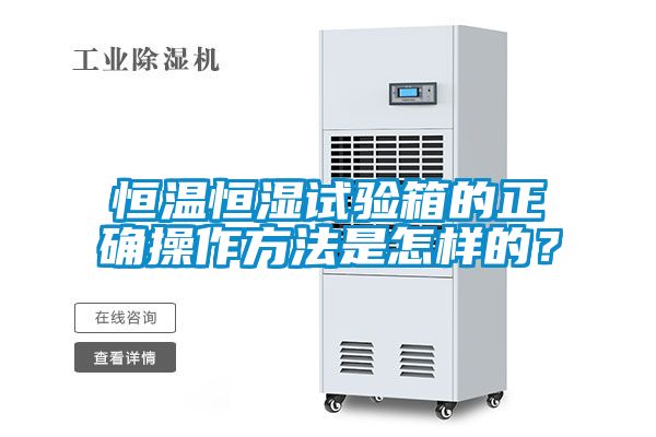 恒溫恒濕試驗箱的正確操作方法是怎樣的？