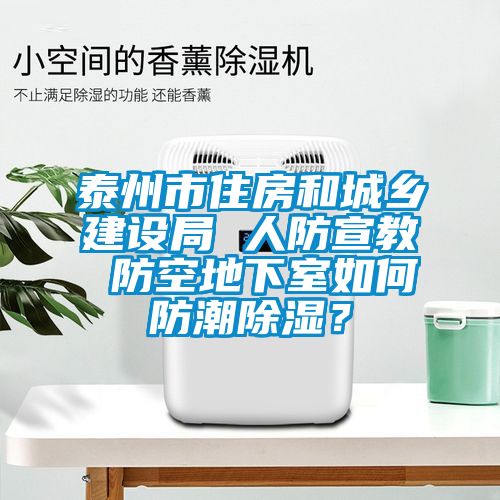泰州市住房和城鄉(xiāng)建設局 人防宣教 防空地下室如何防潮除濕？