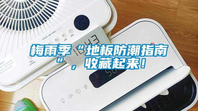 梅雨季“地板防潮指南”，收藏起來(lái)！