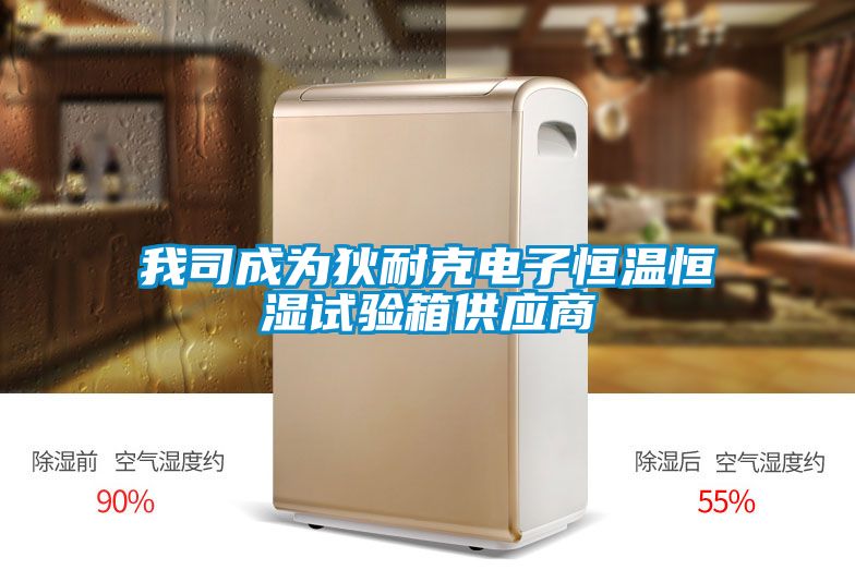 我司成為狄耐克電子恒溫恒濕試驗箱供應(yīng)商