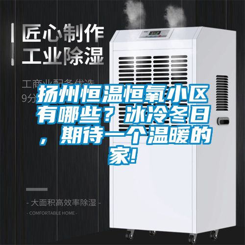 揚州恒溫恒氧小區(qū)有哪些？冰冷冬日，期待一個溫暖的家!