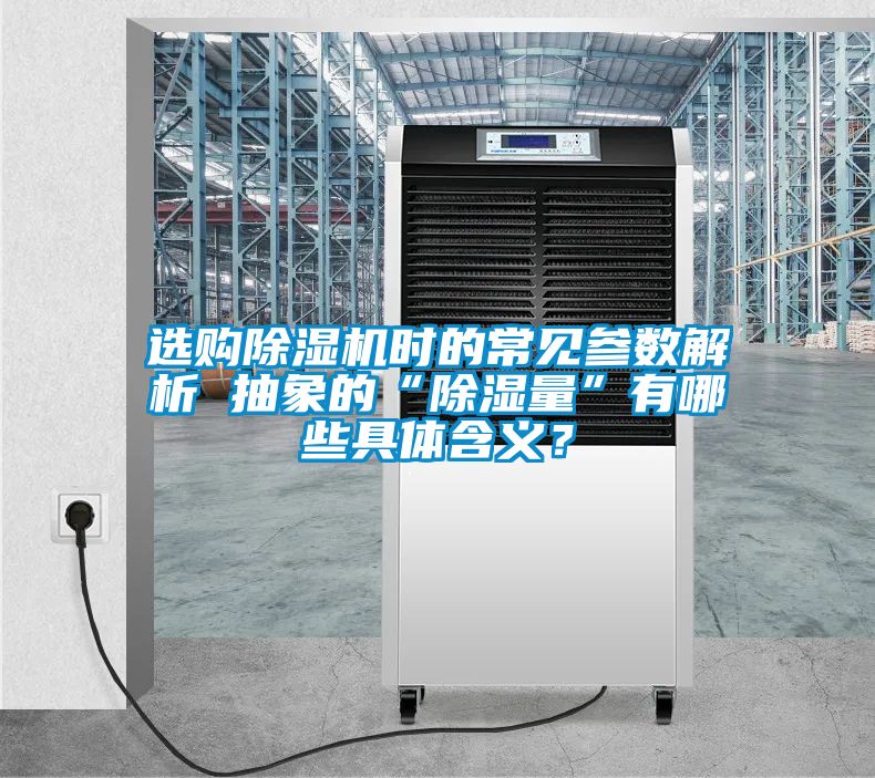 選購(gòu)除濕機(jī)時(shí)的常見(jiàn)參數(shù)解析 抽象的“除濕量”有哪些具體含義？