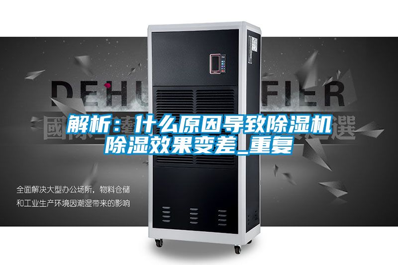 解析：什么原因?qū)е鲁凉駲C除濕效果變差_重復(fù)