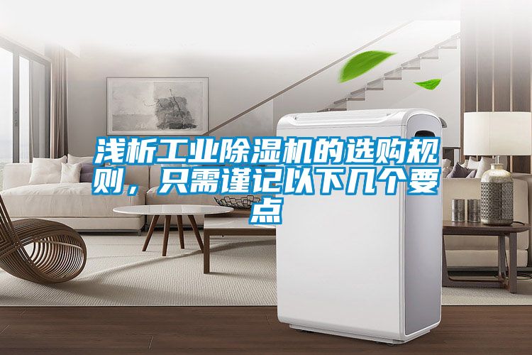 淺析工業(yè)除濕機的選購規(guī)則，只需謹記以下幾個要點