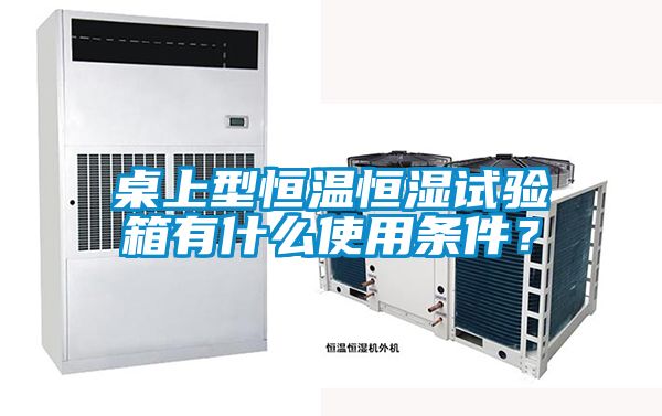 桌上型恒溫恒濕試驗(yàn)箱有什么使用條件？