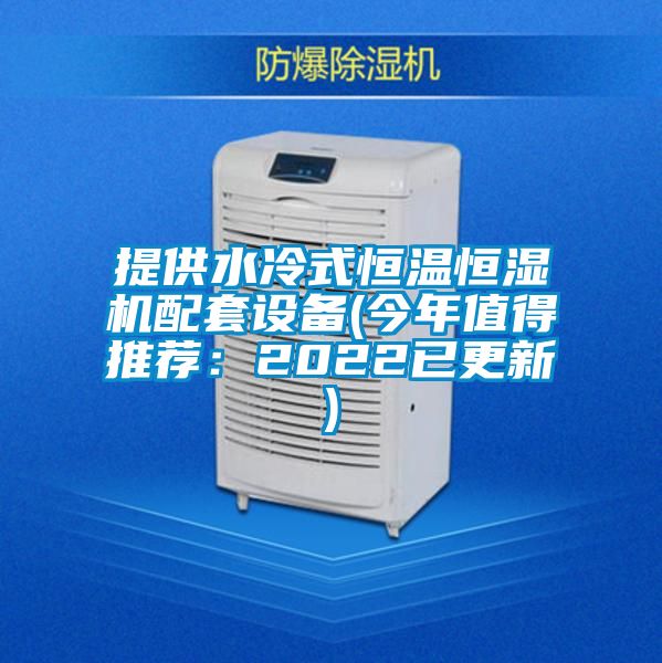 提供水冷式恒溫恒濕機(jī)配套設(shè)備(今年值得推薦：2022已更新)