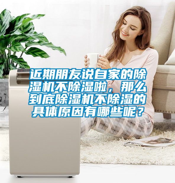 近期朋友說自家的除濕機(jī)不除濕啦，那么到底除濕機(jī)不除濕的具體原因有哪些呢？