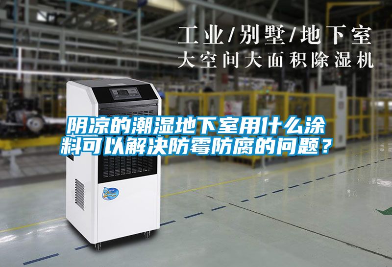 陰涼的潮濕地下室用什么涂料可以解決防霉防腐的問題？